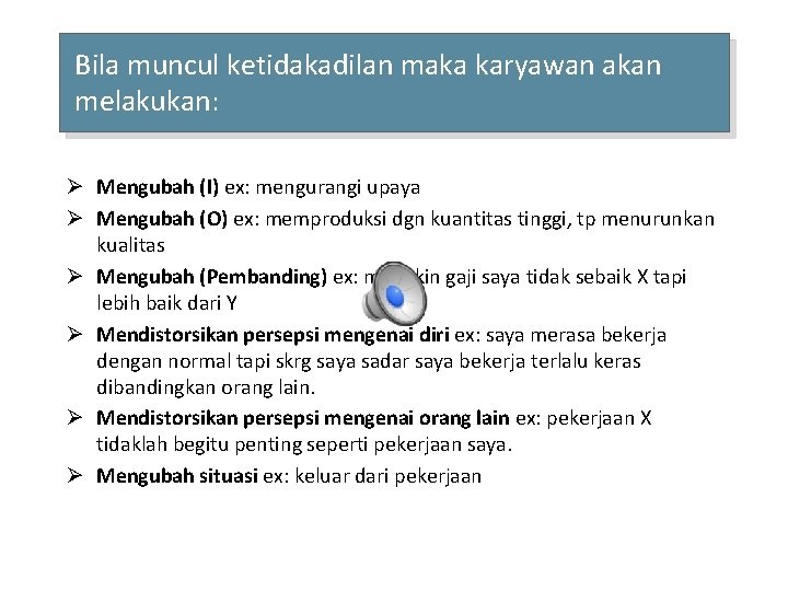 Bila muncul ketidakadilan maka karyawan akan melakukan: Ø Mengubah (I) ex: mengurangi upaya Ø