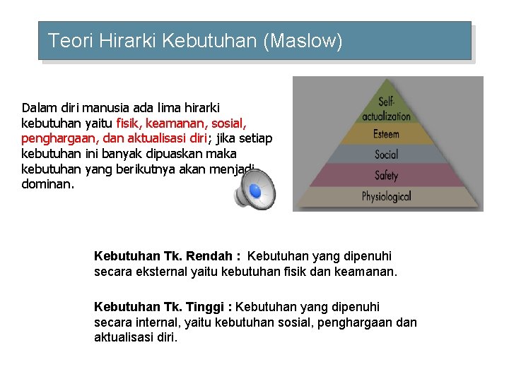 Teori Hirarki Kebutuhan (Maslow) Dalam diri manusia ada lima hirarki kebutuhan yaitu fisik, keamanan,