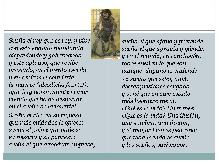 Sueña el rey que es rey, y vive con este engaño mandando, disponiendo y