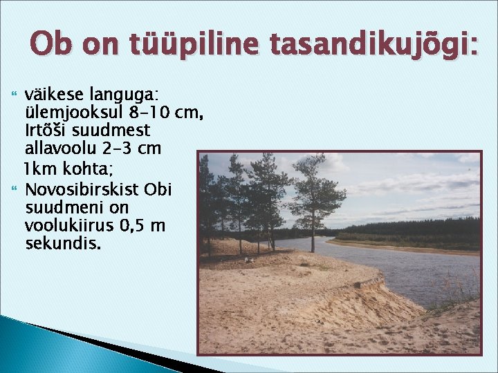 Ob on tüüpiline tasandikujõgi: väikese languga: ülemjooksul 8 -10 cm, Irtõši suudmest allavoolu 2