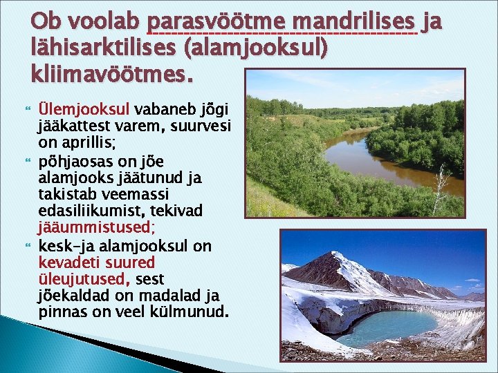 Ob voolab parasvöötme mandrilises ja lähisarktilises (alamjooksul) kliimavöötmes. Ülemjooksul vabaneb jõgi jääkattest varem, suurvesi