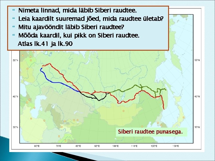 Nimeta linnad, mida läbib Siberi raudtee. Leia kaardilt suuremad jõed, mida raudtee ületab?