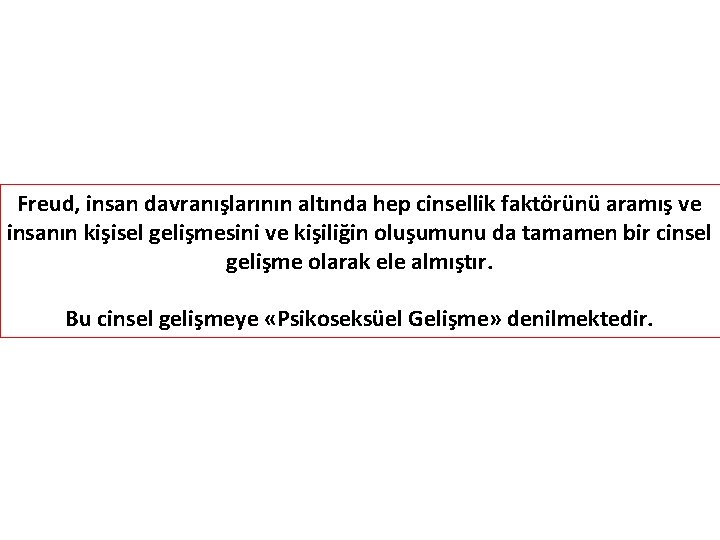 Freud, insan davranışlarının altında hep cinsellik faktörünü aramış ve insanın kişisel gelişmesini ve kişiliğin