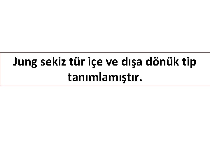 Jung sekiz tür içe ve dışa dönük tip tanımlamıştır. 