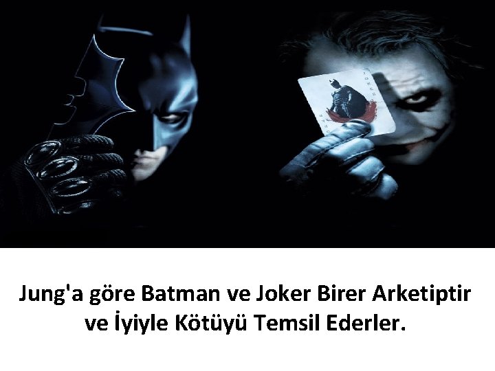 Jung'a göre Batman ve Joker Birer Arketiptir ve İyiyle Kötüyü Temsil Ederler. 