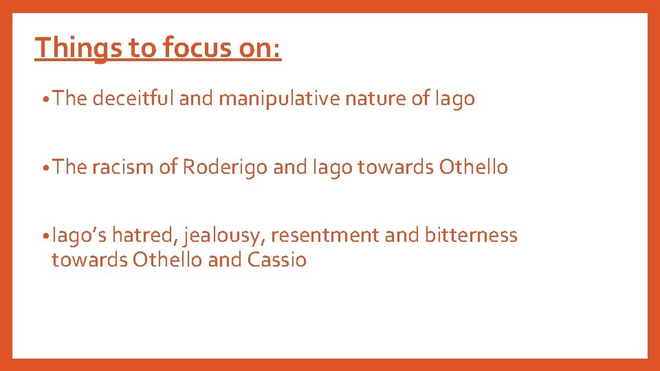 Things to focus on: • The deceitful and manipulative nature of Iago • The