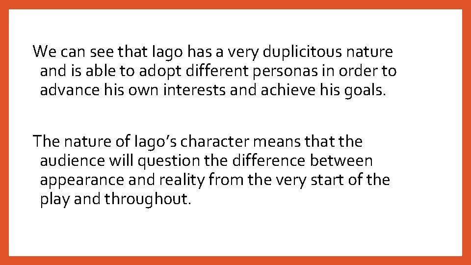 We can see that Iago has a very duplicitous nature and is able to