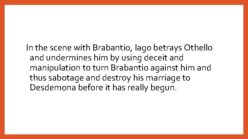 In the scene with Brabantio, Iago betrays Othello and undermines him by using deceit
