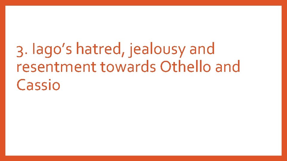 3. Iago’s hatred, jealousy and resentment towards Othello and Cassio 