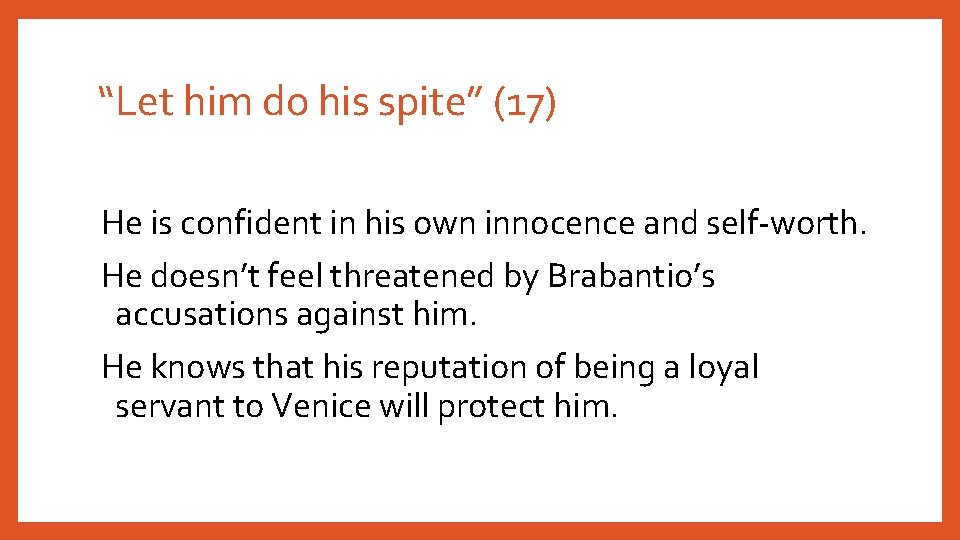 “Let him do his spite” (17) He is confident in his own innocence and