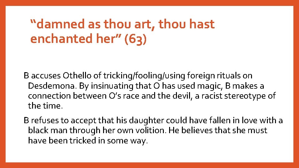“damned as thou art, thou hast enchanted her” (63) B accuses Othello of tricking/fooling/using