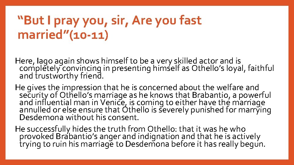 “But I pray you, sir, Are you fast married”(10 -11) Here, Iago again shows