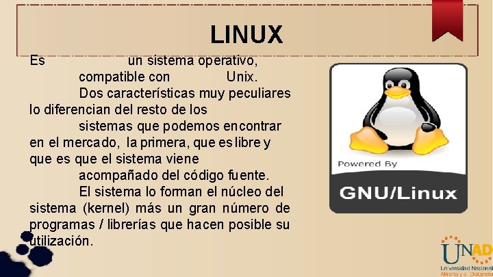 LINUX Es un sistema operativo, compatible con Unix. Dos características muy peculiares lo diferencian