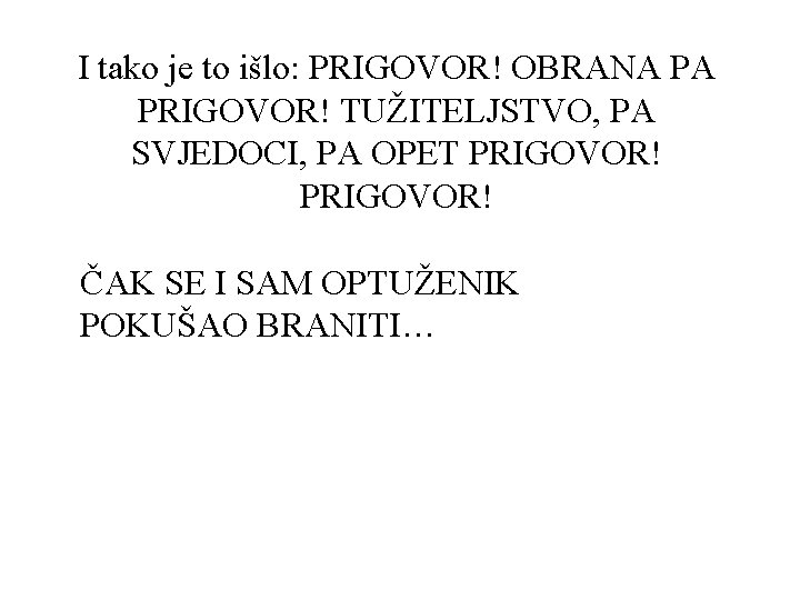 I tako je to išlo: PRIGOVOR! OBRANA PA PRIGOVOR! TUŽITELJSTVO, PA SVJEDOCI, PA OPET