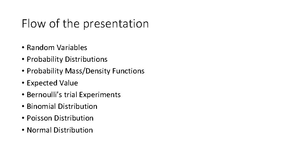 Flow of the presentation • Random Variables • Probability Distributions • Probability Mass/Density Functions