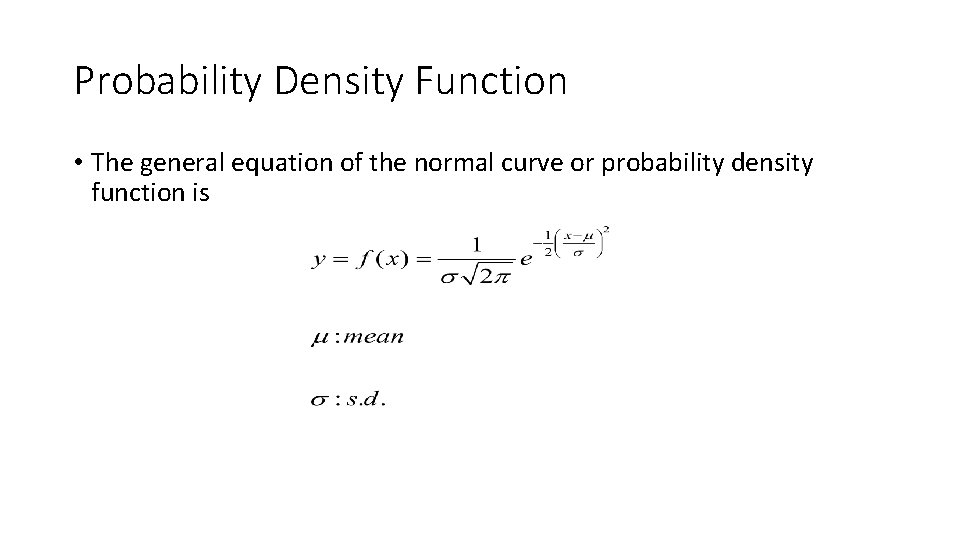 Probability Density Function • The general equation of the normal curve or probability density