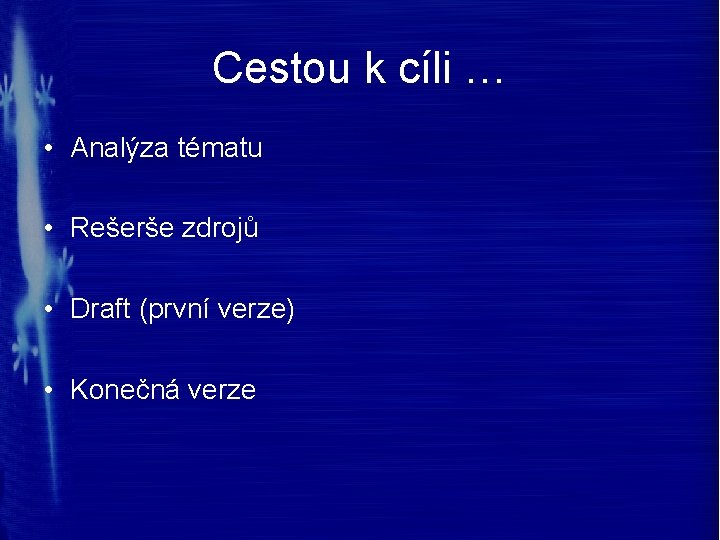 Cestou k cíli … • Analýza tématu • Rešerše zdrojů • Draft (první verze) Cestou k cíli … • Analýza tématu • Rešerše zdrojů • Draft (první verze)