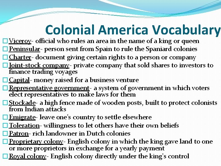 Colonial America Vocabulary �Viceroy- official who rules an area in the name of a