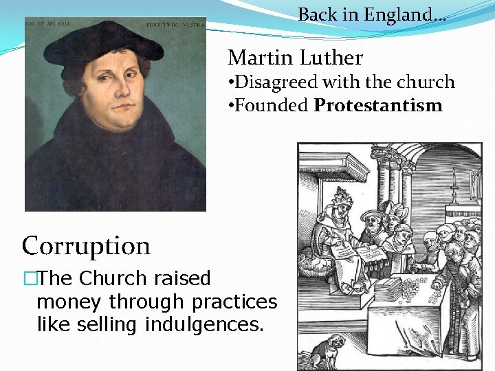 Back in England… Martin Luther • Disagreed with the church • Founded Protestantism Corruption