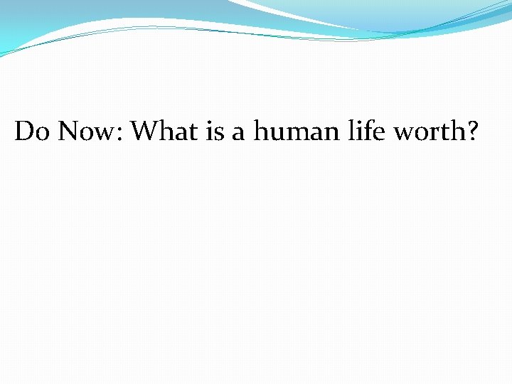 Do Now: What is a human life worth? 