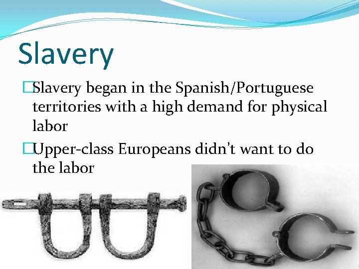 Slavery �Slavery began in the Spanish/Portuguese territories with a high demand for physical labor