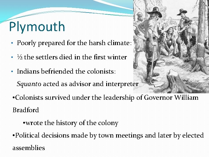Plymouth • Poorly prepared for the harsh climate: • ½ the settlers died in