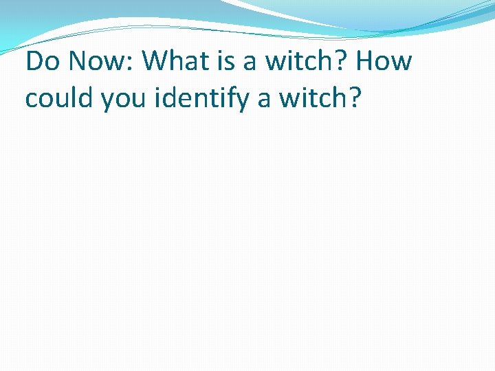 Do Now: What is a witch? How could you identify a witch? 