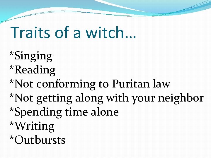 Traits of a witch… *Singing *Reading *Not conforming to Puritan law *Not getting along