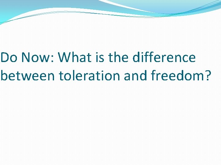 Do Now: What is the difference between toleration and freedom? 