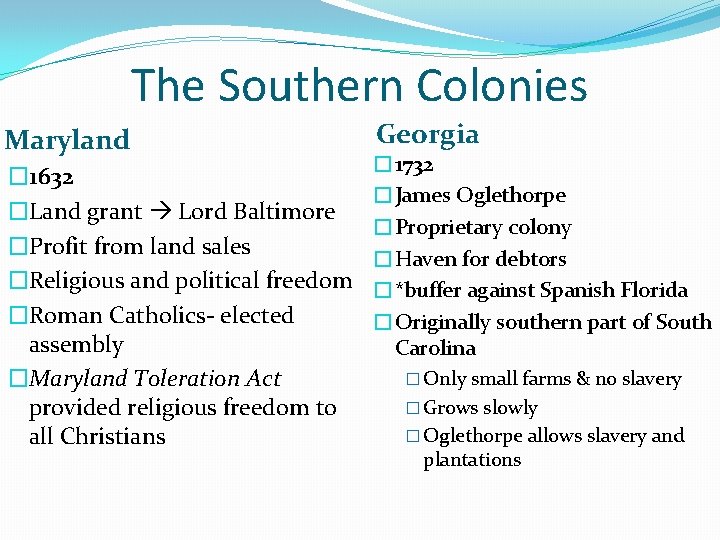 The Southern Colonies Maryland Georgia � 1732 � 1632 �James Oglethorpe �Land grant Lord