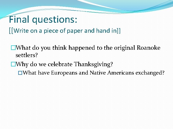 Final questions: [[Write on a piece of paper and hand in]] �What do you