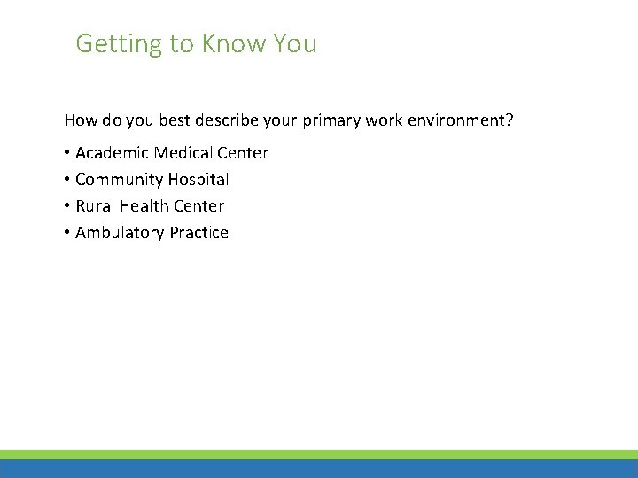Getting to Know You How do you best describe your primary work environment? •