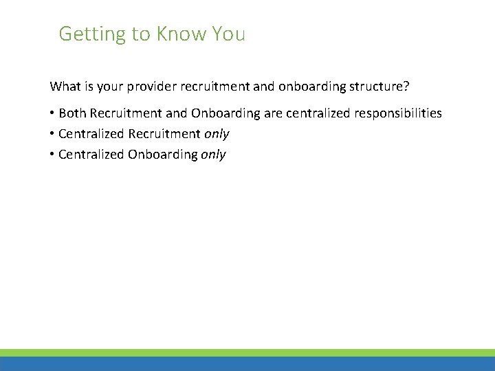 Getting to Know You What is your provider recruitment and onboarding structure? • Both