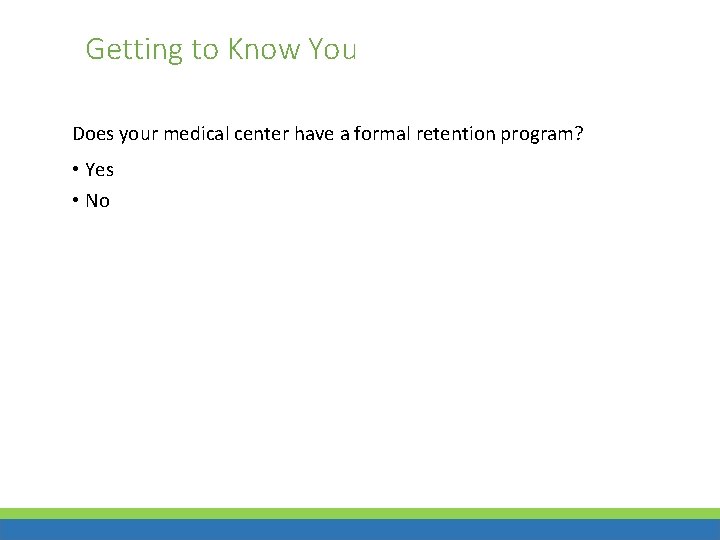 Getting to Know You Does your medical center have a formal retention program? •