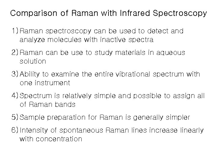 Comparison of Raman with Infrared Spectroscopy 1) Raman spectroscopy can be used to detect