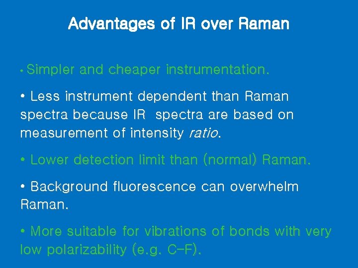 Advantages of IR over Raman • Simpler and cheaper instrumentation. • Less instrument dependent