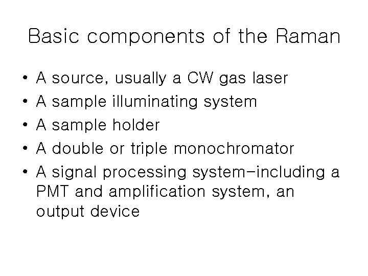 Basic components of the Raman • • • A source, usually a CW gas