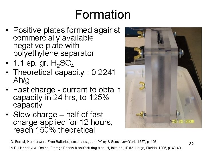 Formation • Positive plates formed against commercially available negative plate with polyethylene separator •
