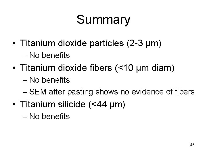 Summary • Titanium dioxide particles (2 -3 µm) – No benefits • Titanium dioxide