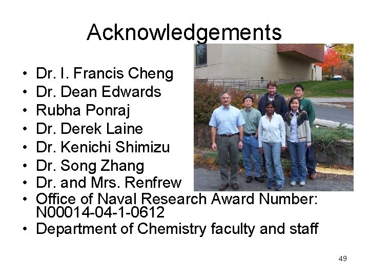 Acknowledgements • • Dr. I. Francis Cheng Dr. Dean Edwards Rubha Ponraj Dr. Derek