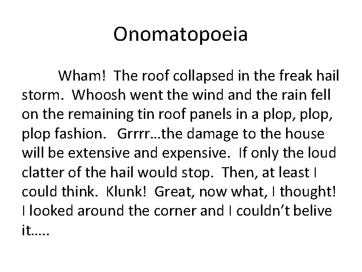 Onomatopoeia Wham! The roof collapsed in the freak hail storm. Whoosh went the wind