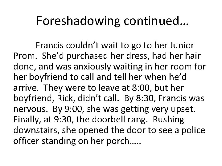 Foreshadowing continued… Francis couldn’t wait to go to her Junior Prom. She’d purchased her