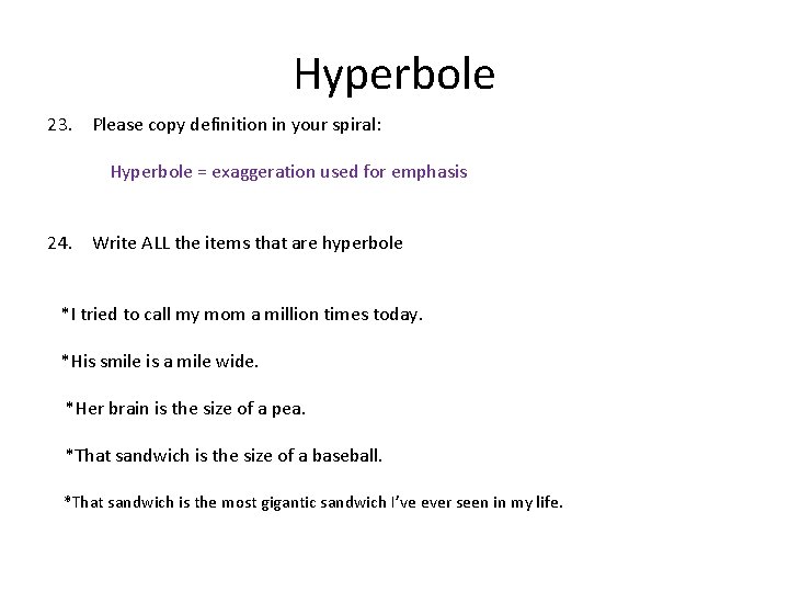 Hyperbole 23. Please copy definition in your spiral: Hyperbole = exaggeration used for emphasis