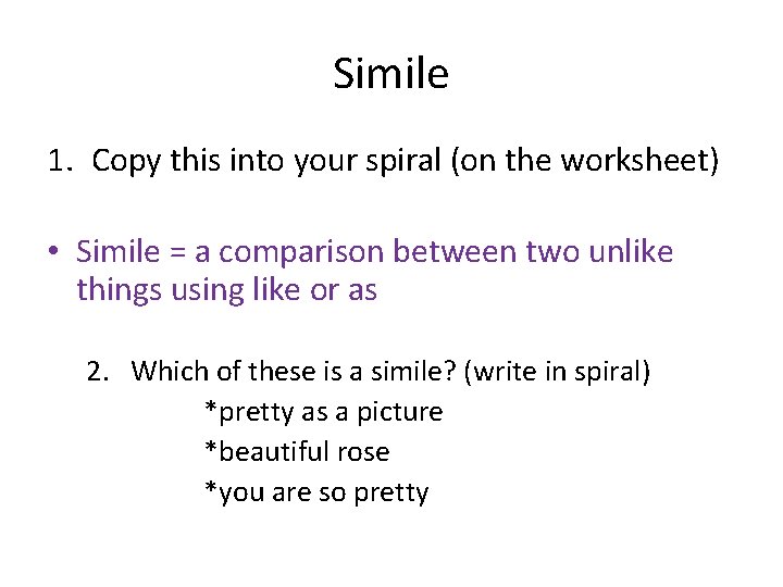 Simile 1. Copy this into your spiral (on the worksheet) • Simile = a