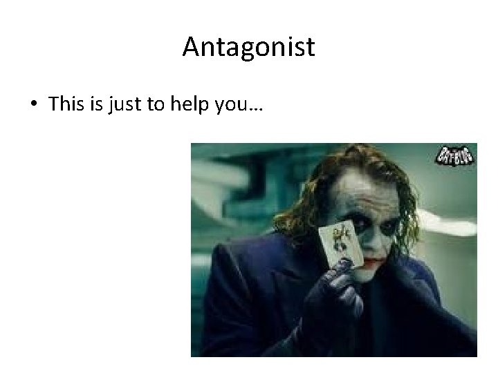 Antagonist • This is just to help you… 