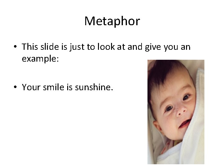 Metaphor • This slide is just to look at and give you an example: