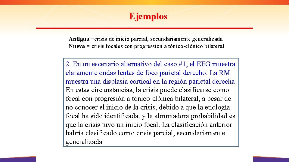 Ejemplos Antigua =crisis de inicio parcial, secundariamente generalizada Nueva = crisis focales con progression