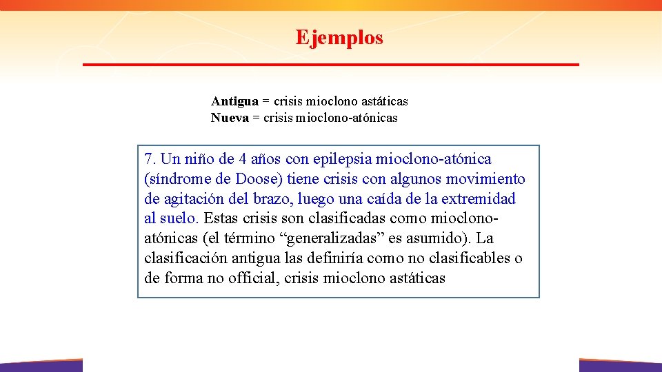 Ejemplos Antigua = crisis mioclono astáticas Nueva = crisis mioclono-atónicas 7. Un niño de