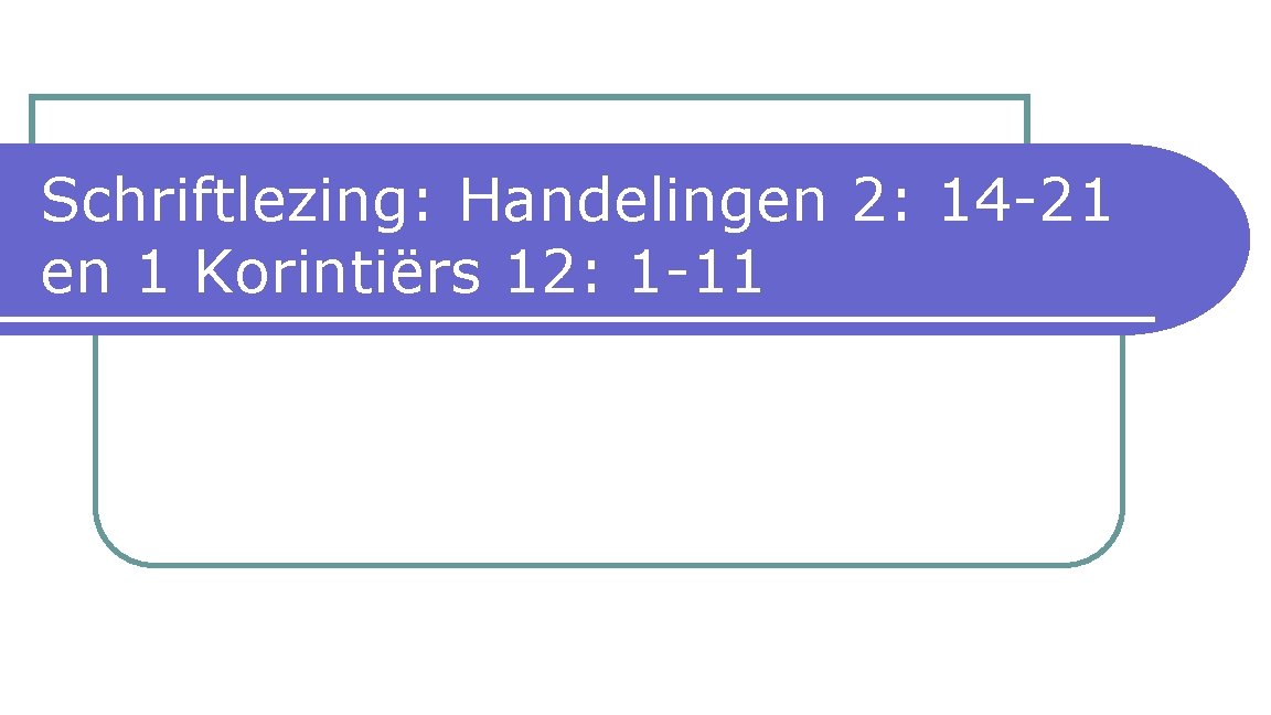 Schriftlezing: Handelingen 2: 14 -21 en 1 Korintiërs 12: 1 -11 