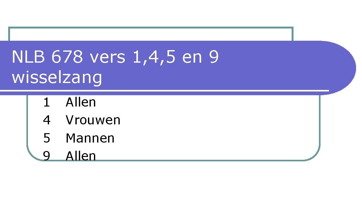 NLB 678 vers 1, 4, 5 en 9 wisselzang 1 4 5 9 Allen